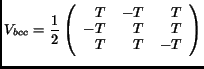 $\displaystyle V_{bcc} = \frac{1}{2} \left( \begin{array}{rrr} T & -T & T\\  -T & T & T\\  T & T & -T \end{array}\right)$