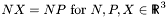 $ NX = NP$ for $N, P, X \in {\sf R\hspace*{-0.9ex}\rule{0.15ex}{1.5ex}\hspace*{0.9ex}}^3 $