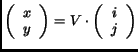 $\displaystyle \left( \begin{array}{c} x\\  y \end{array}\right) = V \cdot \left( \begin{array}{c} i\\  j \end{array}\right)$