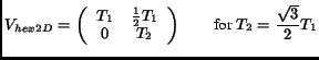 $\displaystyle V_{hex2D} = \left( \begin{array}{cc} T_1 & \frac{1}{2}T_1\\ 0 & T_2\end{array}\right) \qquad \textrm{for } T_2 = \frac{\sqrt{3}}{2}T_1$