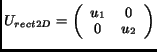 $\displaystyle U_{rect2D} = \left( \begin{array}{cc} u_1 & 0\\ 0 & u_2\end{array}\right)$