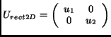 $\displaystyle U_{rect2D} = \left( \begin{array}{cc} u_1 & 0\\  0 & u_2\end{array}\right)$