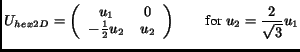 $\displaystyle U_{hex2D} = \left( \begin{array}{cc} u_1 & 0\\ -\frac{1}{2}u_2 & u_2\end{array}\right) \qquad \textrm{for } u_2 = \frac{2}{\sqrt{3}}u_1$