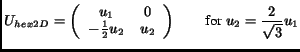 $\displaystyle U_{hex2D} = \left( \begin{array}{cc} u_1 & 0\\  -\frac{1}{2}u_2 & u_2\end{array}\right) \qquad \textrm{for } u_2 = \frac{2}{\sqrt{3}}u_1$