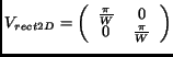 $\displaystyle V_{rect2D} = \left( \begin{array}{cc} \frac{\pi}{W} & 0\\ 0 & \frac{\pi}{W}\end{array}\right)$