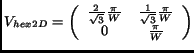 $\displaystyle V_{hex2D} = \left( \begin{array}{cc} \frac{2}{\sqrt{3}}\frac{\pi}{W} & \frac{1}{\sqrt{3}}\frac{\pi}{W} \\ 0 & \frac{\pi}{W}\end{array}\right)$