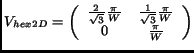 $\displaystyle V_{hex2D} = \left( \begin{array}{cc} \frac{2}{\sqrt{3}}\frac{\pi}{W} & \frac{1}{\sqrt{3}}\frac{\pi}{W} \\  0 & \frac{\pi}{W}\end{array}\right)$