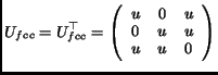 $\displaystyle U_{fcc} = U_{fcc}^\top = \left( \begin{array}{ccc} u & 0 & u\\ 0 & u & u\\ u & u & 0\end{array}\right)$