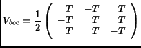 $\displaystyle V_{bcc} = \frac{1}{2} \left( \begin{array}{rrr} T & -T & T\\ -T & T & T\\ T & T & -T \end{array}\right)$
