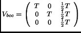 $\displaystyle V_{bcc} = \left( \begin{array}{ccc} T & 0 & \frac{1}{2}T\\ 0 & T & \frac{1}{2}T\\ 0 & 0 & \frac{1}{2}T \end{array}\right)$