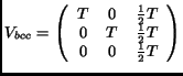 $\displaystyle V_{bcc} = \left( \begin{array}{ccc} T & 0 & \frac{1}{2}T\\  0 & T & \frac{1}{2}T\\  0 & 0 & \frac{1}{2}T \end{array}\right)$