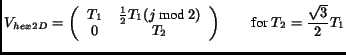 $\displaystyle V_{hex2D} = \left( \begin{array}{cc} T_1 & \frac{1}{2}T_1 (j\text...
...)\\ 0 & T_2\end{array}\right) \qquad \textrm{for } T_2 = \frac{\sqrt{3}}{2}T_1$