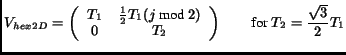 $\displaystyle V_{hex2D} = \left( \begin{array}{cc} T_1 & \frac{1}{2}T_1 (j\text...
...)\\  0 & T_2\end{array}\right) \qquad \textrm{for } T_2 = \frac{\sqrt{3}}{2}T_1$