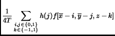 $\displaystyle \frac{1}{4T}\sum_{\substack{i,j \in \{0,1\}\\ k \in \{-1,1\}}}h(j)f[\overline{x}-i,\overline{y}-j, z-k]$